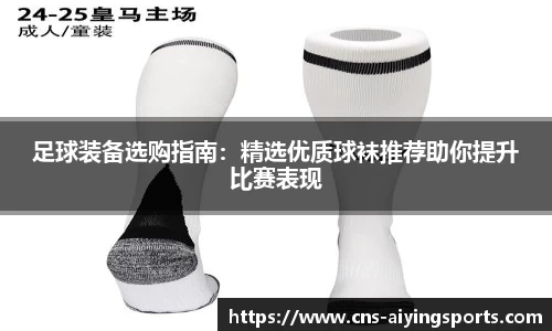 足球装备选购指南：精选优质球袜推荐助你提升比赛表现